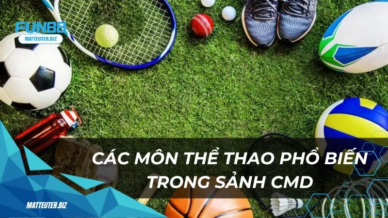 Khám phá thể thao CMD Cá cược đỉnh cao mỗi ngày 2 Các môn thể thao phổ biến trong sảnh CMD tại Fun88