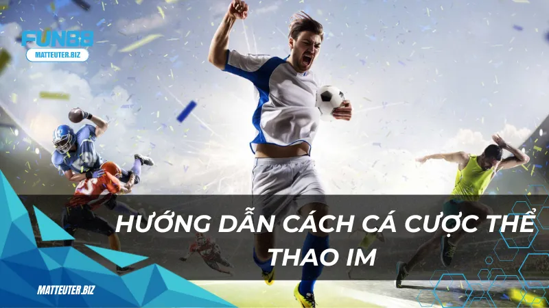 Thể thao IM – Thế giới cá cược thể thao chuyên nghiệp 2 Hướng dẫn cách cá cược thể thao IM tại cổng game