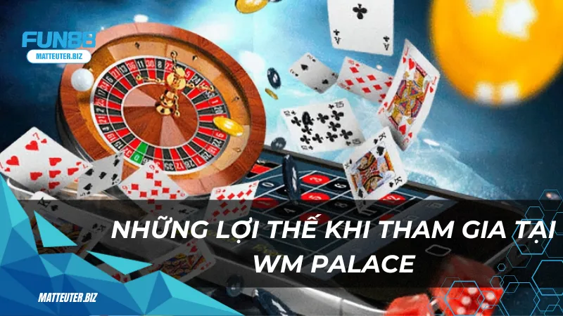 WM Palace - Thiên đường giải trí dành cho game thủ tại nhà 3 Những lợi thế khi tham gia tại WM Palace