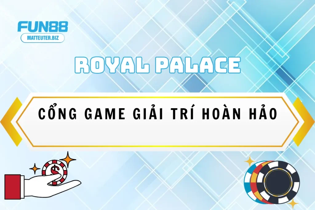 Royal Palace - Cổng game giải trí hoàn hảo nhất tại Việt Nam 3 Royal Palace tại Fun88 - Cổng game giải trí hoàn hảo