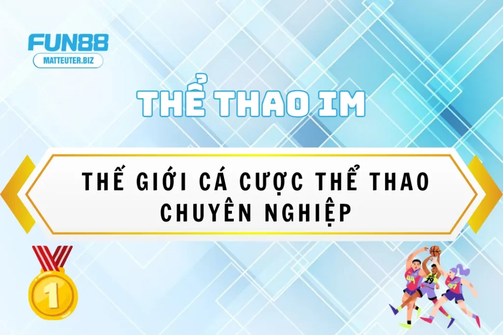 Thể thao IM – Thế giới cá cược thể thao chuyên nghiệp 7 Thể thao IM Fun88 – Thế giới cá cược thể thao chuyên nghiệp