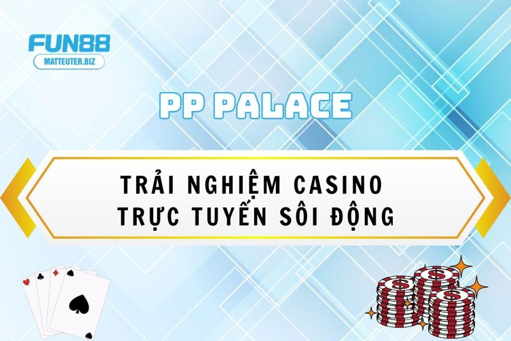 PP PalaceHot – Trải nghiệm casino trực tuyến sôi động 9 PP PalaceHot Fun88 – Trải nghiệm casino trực tuyến sôi động