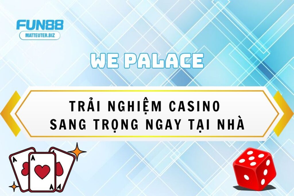 WE Palace - Trải nghiệm casino sang trọng ngay tại nhà 5 WE Palace Fun88: Trải nghiệm casino sang trọng ngay tại nhà