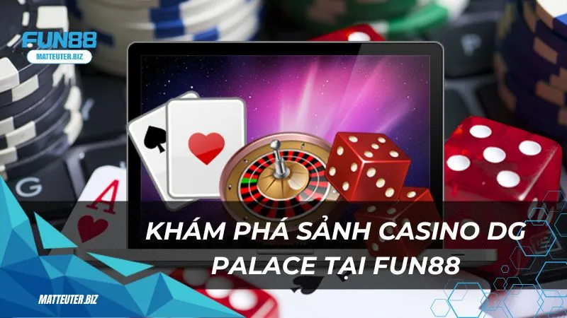 DG Palace – Thiên đường giải trí casino trực tuyến 1 Khám phá sảnh casino DG Palace tại Fun88