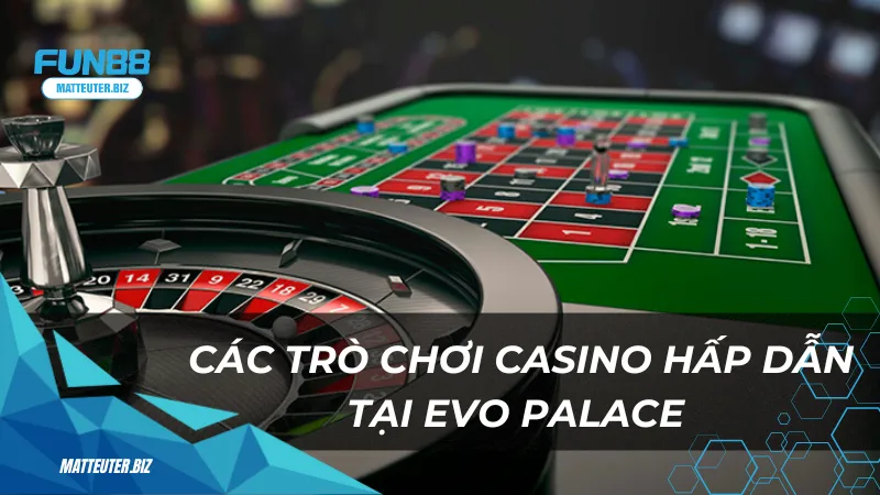 EVO Palace - Sảnh cá cược trực tuyến hàng đầu Việt Nam 2 Các trò chơi casino hấp dẫn tại EVO Palace Fun88