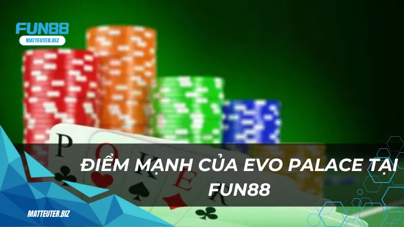 EVO Palace - Sảnh cá cược trực tuyến hàng đầu Việt Nam 3 Điểm mạnh của EVO Palace khi chơi tại Fun88