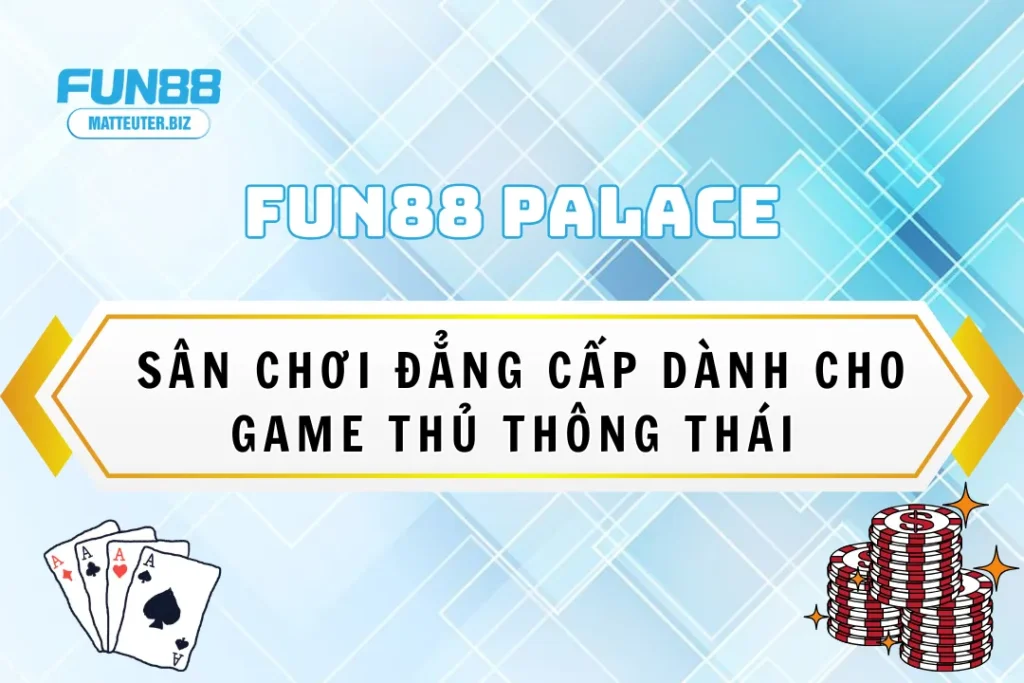 Fun88 Palace – Sân chơi đẳng cấp dành cho game thủ thông thái 15 Fun88 Palace – Sân chơi đẳng cấp dành cho game thủ thông thái