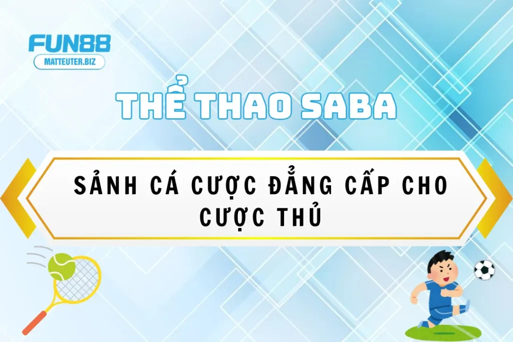 Thể Thao Saba – Sảnh cá cược đẳng cấp cho cược thủ 3 Thể Thao Saba tại Fun88 – Sảnh cá cược đẳng cấp cho cược thủ