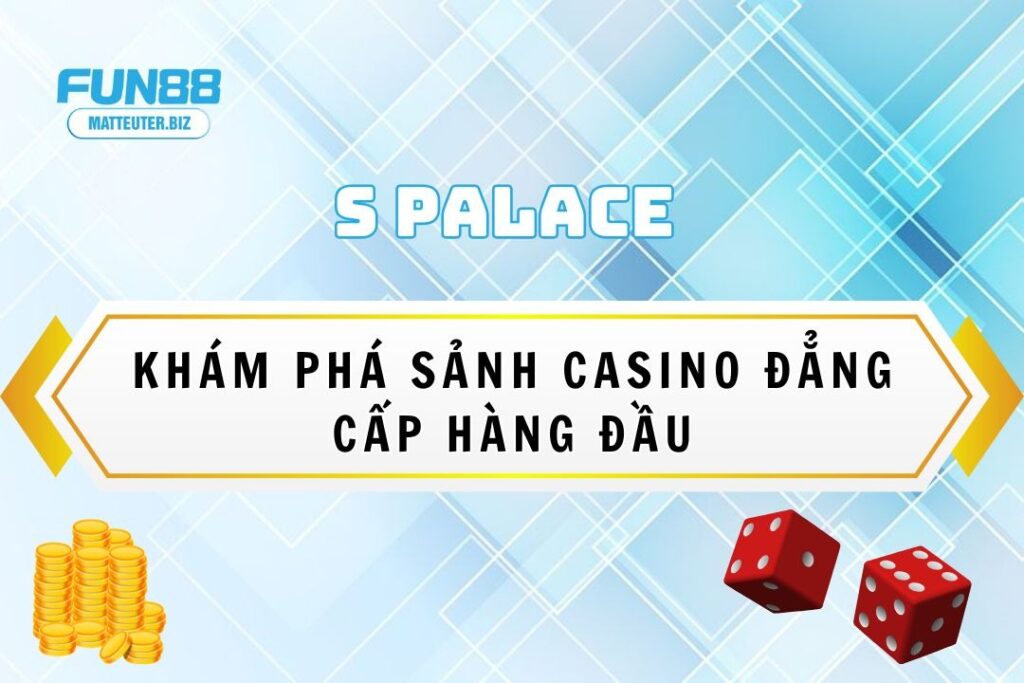 S Palace – Khám phá sảnh casino đẳng cấp hàng đầu 13 S Palace Fun88 – Khám phá sảnh casino đẳng cấp hàng đầu