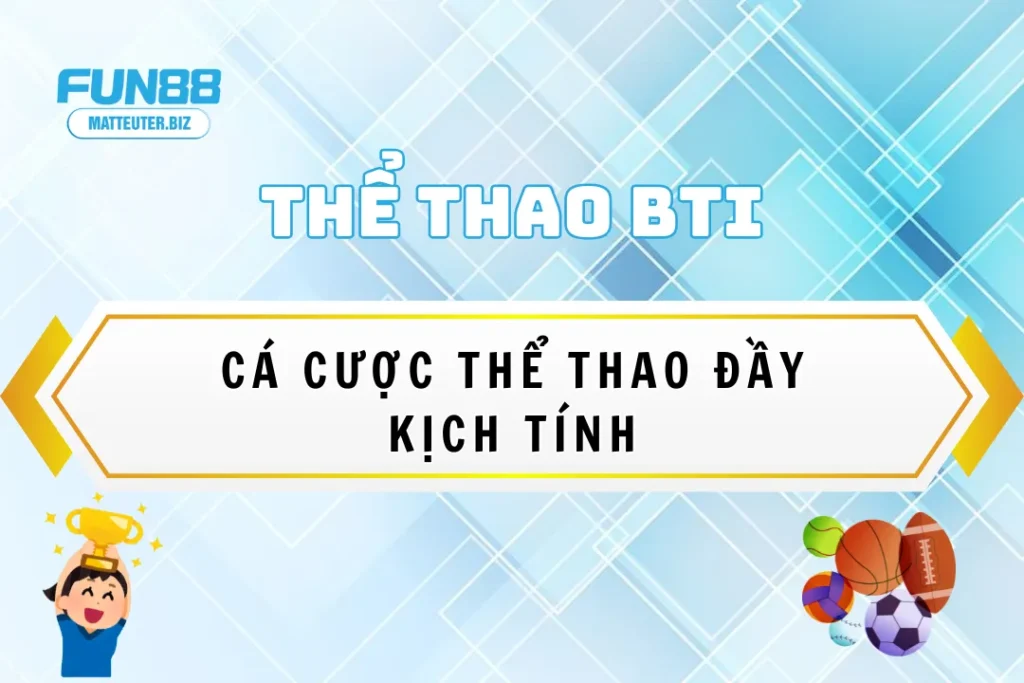 Thể thao BTI – Cá cược thể thao đầy kịch tính 1 Thể thao BTI tại Fun88 – Cá cược thể thao đầy kịch tính