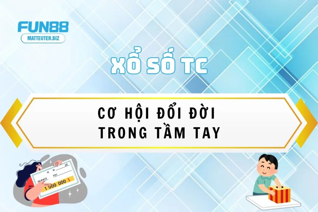 Sảnh Xổ Số TC – Cơ hội đổi đời trong tầm tay 7 Sảnh Xổ Số TC tại Fun88 – Cơ hội đổi đời trong tầm tay