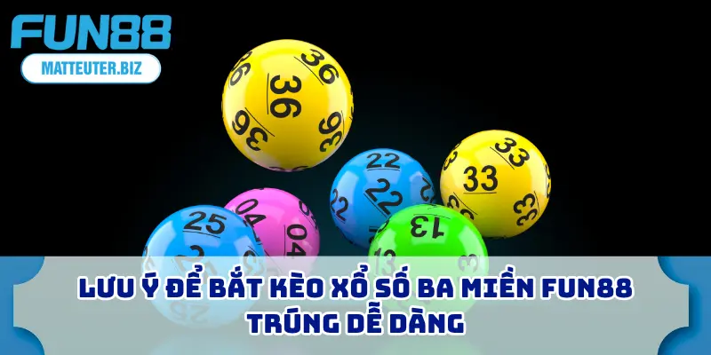Xổ Số Ba Miền - Hướng Dẫn Cho Người Mới Bắt Đầu 4 Lưu ý để bắt kèo xổ số ba miền FUN88 trúng dễ dàng